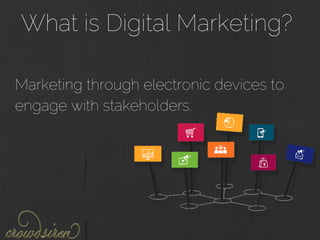 What is Digital Marketing?
Marketing through electronic devices to
engage with stakeholders.
 