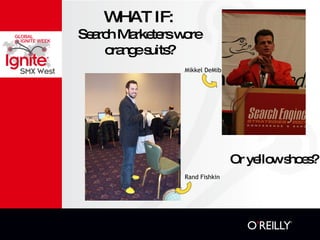 WHAT IF: Or yellow shoes? Search Marketers wore orange suits? Mikkel DeMib Rand Fishkin 