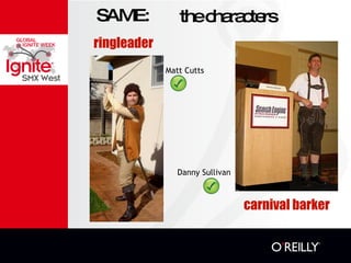 SAME: ringleader carnival barker Matt Cutts Danny Sullivan the characters 