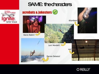 SAME: the characters acrobats & jokesters Daron Babin! me! @lyndseo! Darren Dalasta! Levi Wardell! 