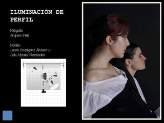 ILUMINACIÓN DE PERFIL Fotógrafa: Amparo Peña Modelo: Laura Rodríguez Álvarez y Lola Montiel Fernández 