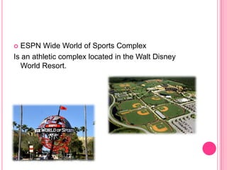 ESPN Wide World of Sports ComplexIs an athletic complex located in the Walt Disney World Resort.  