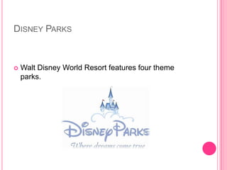 Disney ParksWalt Disney World Resort features four theme parks.