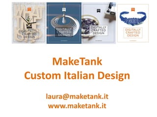 MakeTank 
Custom ItalianDesign 
laura@maketank.it 
www.maketank.it  