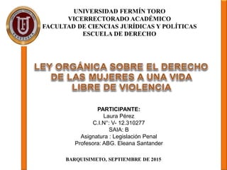 PARTICIPANTE:
Laura Pérez
C.I.N°: V- 12.310277
SAIA: B
Asignatura : Legislación Penal
Profesora: ABG. Eleana Santander
 