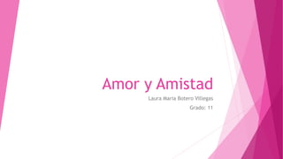 Amor y Amistad
Laura Maria Botero Villegas
Grado: 11
 