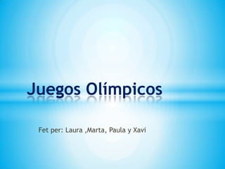 Juegos Olímpicos
Fet per: Laura ,Marta, Paula y Xavi

 
