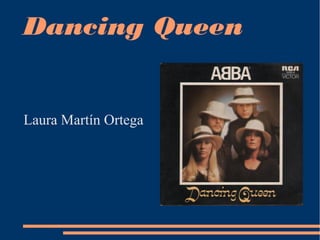 Dancing Queen
Laura Martín Ortega
 