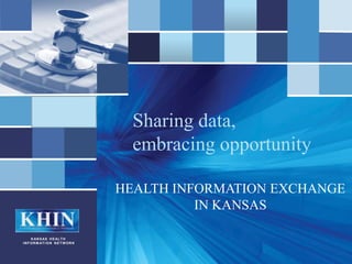 Sharing data,
                                       embracing opportunity

                                     HEALTH INFORMATION EXCHANGE
                                               IN KANSAS
KHIN
      K AN S AS H E AL T H
I N F O R M AT I O N N E T W O R K
 