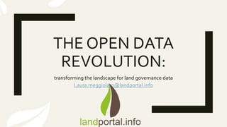 THE OPEN DATA
REVOLUTION:
transforming the landscape for land governance data
Laura.meggiolaro@landportal.info
 