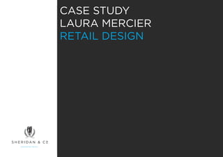 CASE STUDY
LAURA MERCIER
RETAIL DESIGN
 