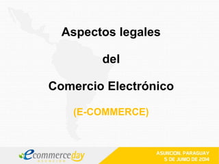 Aspectos legales
del
Comercio Electrónico
(E-COMMERCE)
 