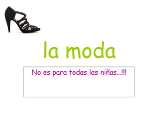 la moda No es para todas las niñas…!!! 