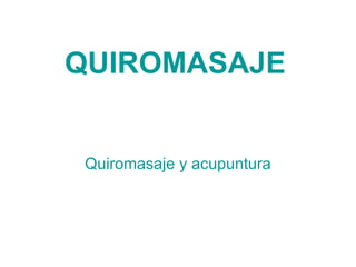 QUIROMASAJE Quiromasaje y acupuntura 