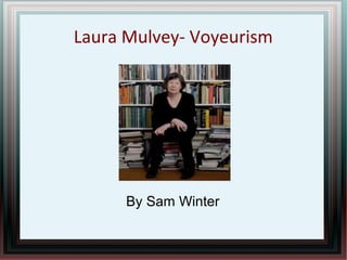 Laura Mulvey- Voyeurism

By Sam Winter

 