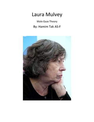 Laura Mulvey 
Male Gaze Theory 
By: Hamim Tak AS-F 
 