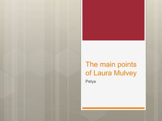 The main points
of Laura Mulvey
Petya
 