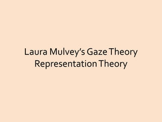 Laura Mulvey’s Gaze Theory 
Representation Theory 
 