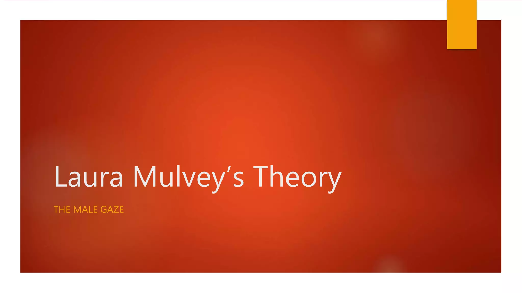 Laura Mulvey’s Theory
THE MALE GAZE