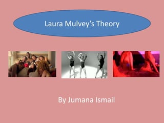 Laura Mulvey’s Theory 
By Jumana Ismail 
 