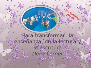 Para transformar la
enseñanza de la lectura y
       la escritura
       Delia Lerner
 
