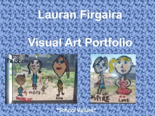 Lauran Firgaira
Visual Art Portfolio

*School Values*

 