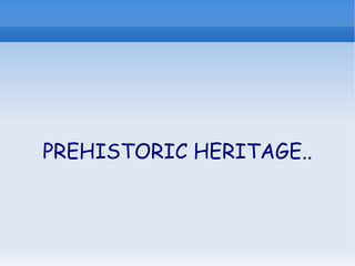 PREHISTORIC HERITAGE.. 