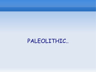 PALEOLITHIC.. 