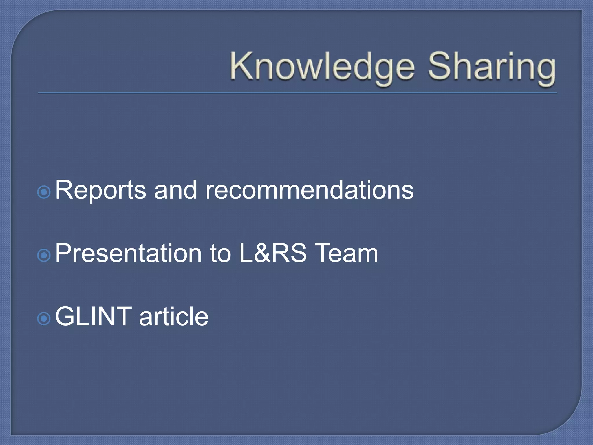  Reports

and recommendations

 Presentation
 GLINT

article

to L&RS Team

 