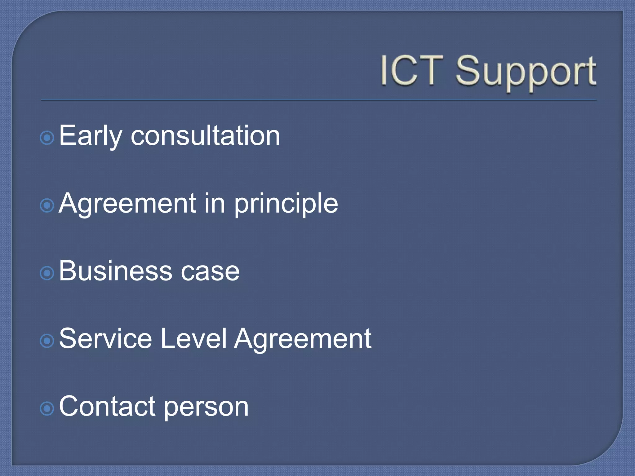  Early

consultation

 Agreement

 Business

in principle

case

 Service

Level Agreement

 Contact

person

 
