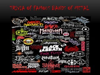 TRIVIA OF FAMOUS BANDS OF METAL
 