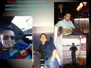 Mi tío. Vive en Estados Unidos,
también viajo a conocernos, ahora
mantenemos en contacto, y es una
gran ayuda.
 
