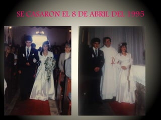 SE CASARON EL 8 DE ABRIL DEL 1995
 
