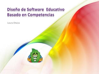 Diseño de Software  Educativo  Basado en Competencias Laura Otaiza 