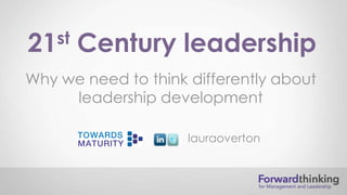 21st   Century leadership
Why we need to think differently about
     leadership development

                     lauraoverton
 