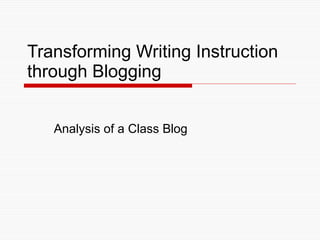 Transforming Writing Instruction through Blogging Analysis of a Class Blog 