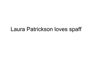 Laura Patrickson loves spaff 