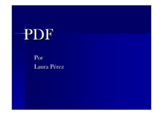 PDF
 Por
 Laura Pérez
 