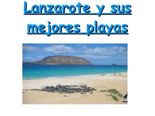 Lanzarote y sus
mejores playas
 