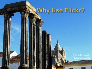 Comment on friends photosWhen to use it:Digital Storytelling –FlicktionVirtual Field Trips*Visual Writing PromptsVisual Online JournalsSpell with Flickr Alfama, Lisbon, PortugalPhoto by Flydime