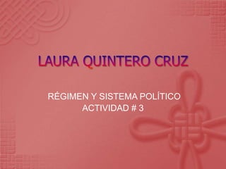 RÉGIMEN Y SISTEMA POLÍTICO
      ACTIVIDAD # 3
 