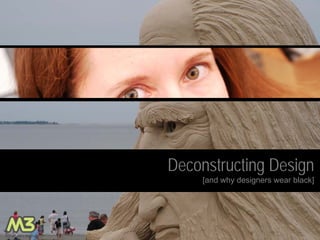 Title




        Deconstructing Design
             [and why designers wear black]
 