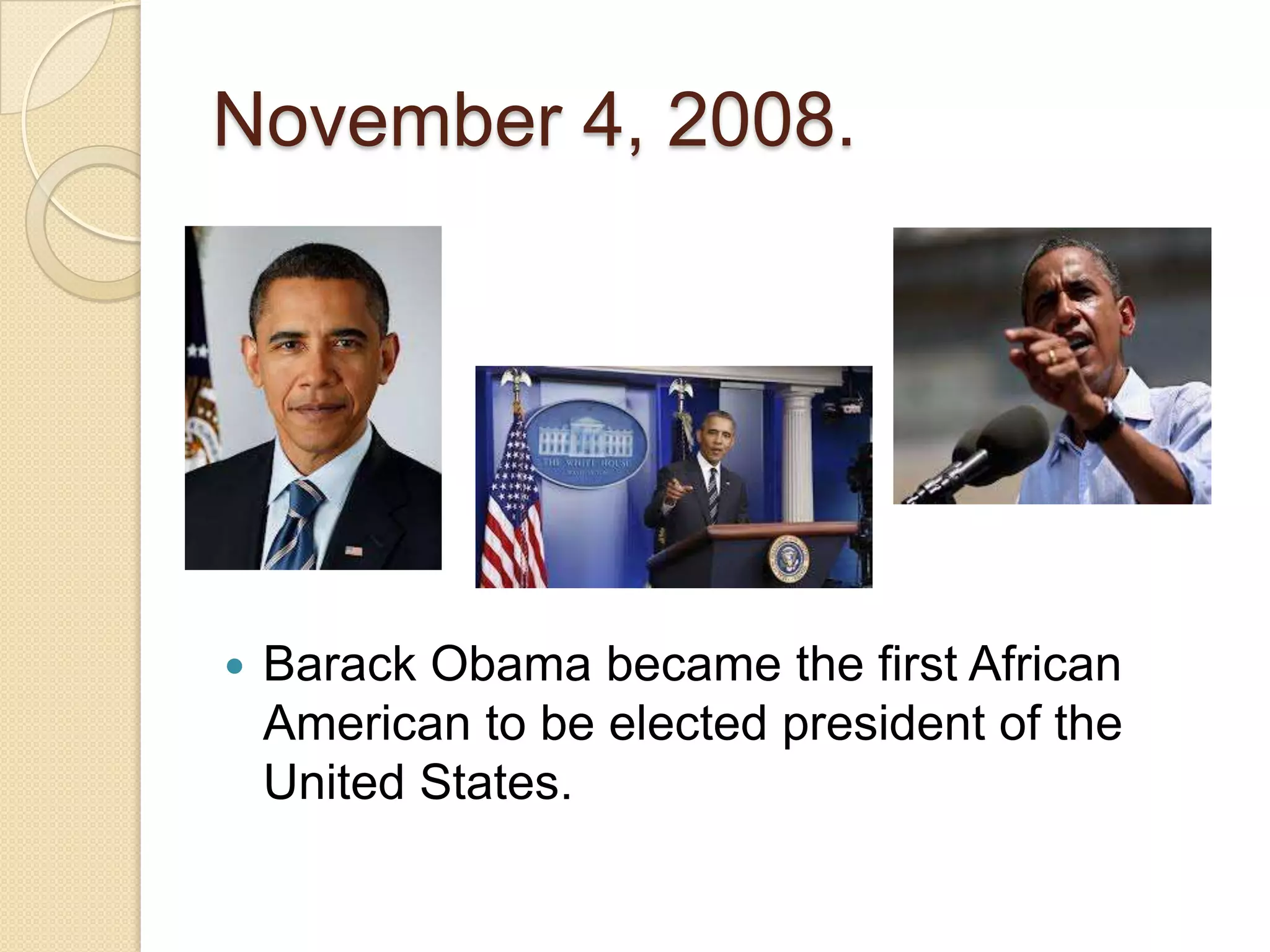 November 4, 2008.
Barack Obama became the first African
American to be elected president of the
United States.