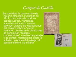 Campos de Castilla <ul><li>Se considera la obra cumbre de Antonio Machado. Publicada en 1912, poco antes de morir su espos...