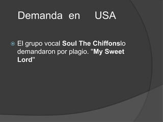 Demanda en


USA

El grupo vocal Soul The Chiffonslo
demandaron por plagio. ''My Sweet
Lord''

 