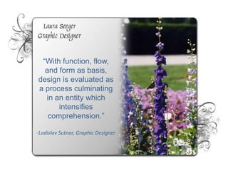“With function, flow, and form as basis, design is evaluated as a process culminating in an entity which intensifies comprehension.” -LadislavSutnar, Graphic Designer 