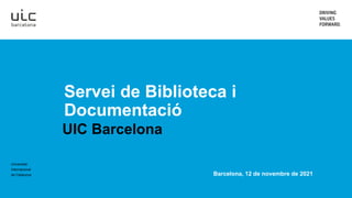 Universitat
Internacional
de Catalunya
Servei de Biblioteca i
Documentació
UIC Barcelona
Barcelona, 12 de novembre de 2021
 