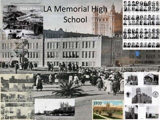 LA Memorial High SchoolFirst LA highClass of ‘451920‘72 earth quake