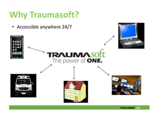Why Traumasoft?
• Accessible anywhere 24/7
 