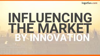INFLUENCING
BY INNOVATION
THE MARKET
 